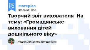 Творчий звіт вихователя  На тему: «Громадянське виховання дітей дошкільного віку»