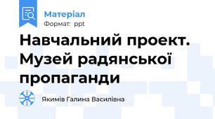 Навчальний проект. Музей радянської пропаганди