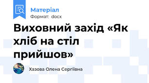 Виховний захід «Як хліб на стіл прийшов»
