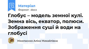 Глобус – модель земної кулі. Земна вісь, екватор, полюси. Зображення суші й води на глобусі