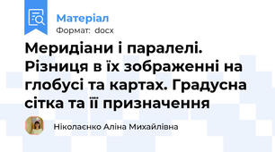 Меридіани і паралелі. Різниця в їх зображенні на глобусі та картах. Градусна сітка та її призначення