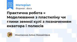 Практична робота « Моделювання з пластиліну чи глини земної кулі з позначенням екватора і полюсів