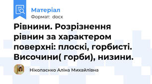 Рівнини. Розрізнення рівнин за характером поверхні: плоскі, горбисті. Височини( горби), низини.