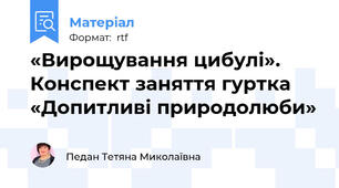 «Вирощування цибулі». Конспект заняття гуртка «Допитливі природолюби»
