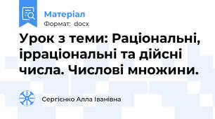 Урок з теми: Раціональні, ірраціональні та дійсні числа. Числові множини.