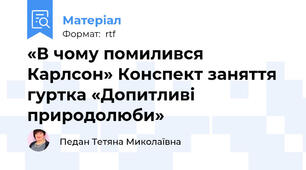 «В чому помилився Карлсон» Конспект заняття гуртка «Допитливі природолюби»