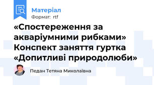 «Cпостереження за акваріумними рибками» Конспект заняття гуртка «Допитливі природолюби»