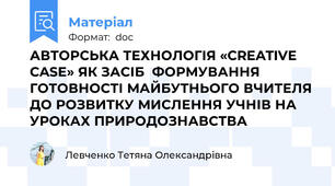 АВТОРСЬКА ТЕХНОЛОГІЯ «CREATIVE CASE» ЯК ЗАСІБ  ФОРМУВАННЯ ГОТОВНОСТІ МАЙБУТНЬОГО ВЧИТЕЛЯ ДО РОЗВИТКУ МИСЛЕННЯ УЧНІВ НА УРОКАХ ПРИРОДОЗНАВСТВА