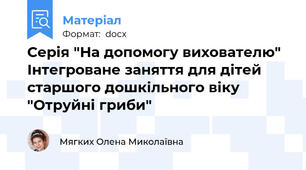 Серія "На допомогу вихователю" Інтегроване заняття для дітей старшого дошкільного віку "Отруйні гриби"
