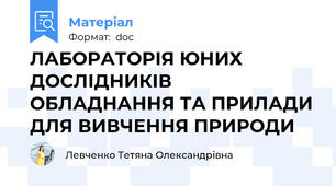 ЛАБОРАТОРІЯ ЮНИХ ДОСЛІДНИКІВ ОБЛАДНАННЯ ТА ПРИЛАДИ ДЛЯ ВИВЧЕННЯ ПРИРОДИ
