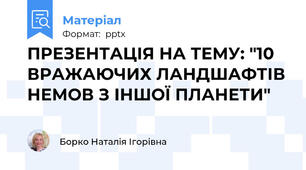 ПРЕЗЕНТАЦІЯ НА ТЕМУ: "10  ВРАЖАЮЧИХ ЛАНДШАФТІВ НЕМОВ З ІНШОЇ ПЛАНЕТИ"
