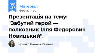 Презентація на тему: "Забутий герой — полковник Ілля Федорович Новицький".