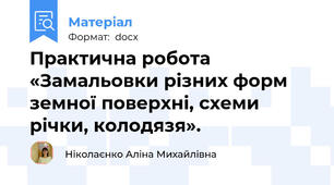 Практична робота «Замальовки різних форм земної поверхні, схеми річки, колодязя».