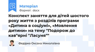 Конспект заняття для дітей шостого року життя з розділів програми «Дитина в соціумі», «Мовлення дитини» на тему "Подорож до кав"ярні "Ласуня""