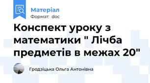 Конспект уроку з математики " Лічба предметів в межах 20"