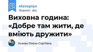 Виховна година: «Добре там жити, де вміють дружити»
