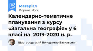 Календарно-тематичне планування з курсу «Загальна географія» у 6 класі на  2019-2020 н. р.