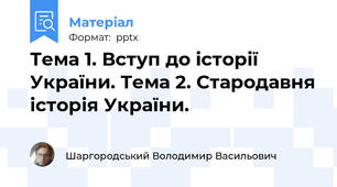 Тема 1. Вступ до історії України. Тема 2. Стародавня історія України.