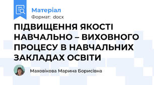 ПІДВИЩЕННЯ ЯКОСТІ НАВЧАЛЬНО – ВИХОВНОГО  ПРОЦЕСУ В НАВЧАЛЬНИХ ЗАКЛАДАХ ОСВІТИ