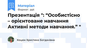 Презентація ": “Особистісно – орієнтоване навчанняАктивні методи навчання.” "