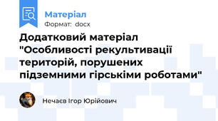 Додатковий матеріал "Особливості рекультивації територій, порушених підземними гірськіми роботами"