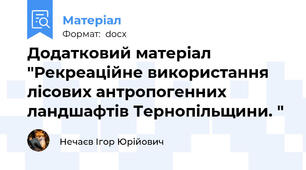 Додатковий матеріал "Рекреаційне використання лісових антропогенних ландшафтів Тернопільщини. "