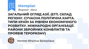 ЗАГАЛЬНИЙ ОГЛЯД АЗІЇ. (ЕГП. СКЛАД РЕГІОНУ. СУЧАСНА ПОЛІТИЧНА КАРТА. ТИПИ КРАЇН ЗА РІВНЕМ ЕКОНОМІЧНОГО РОЗВИТКУ. МІЖНАРОДНІ ОРГАНІЗАЦІЇ. РАЙОНИ ЗБРОЙНИХ КОНФЛІКТІВ ТА ПРОЯВІВ ТЕРОРИЗМУ)