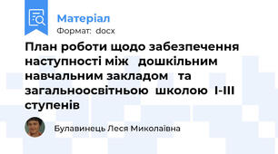 План роботи щодо забезпечення наступності між   дошкільним навчальним закладом   та     загальноосвітньою  школою  І-ІІІ ступенів