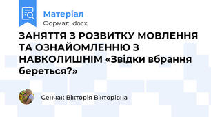 ЗАНЯТТЯ З РОЗВИТКУ МОВЛЕННЯ ТА ОЗНАЙОМЛЕННЮ З НАВКОЛИШНІМ «Звідки вбрання береться?»