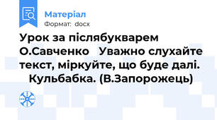 Урок за післябукварем О.Савченко   Уважно слухайте текст, міркуйте, що буде далі.     Кульбабка. (В.Запорожець)
