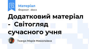 Додатковий матеріал -  Світогляд сучасного учня