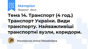 Тема 14. Транспорт (4 год.) Транспорт України. Види транспорту. Найважливіші транспортні вузли, коридори.