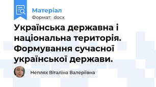 Українська державна і національна територія. Формування сучасної української держави.