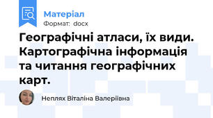 Географічні атласи, їх види. Картографічна інформація та читання географічних карт.