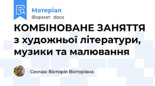 КОМБІНОВАНЕ ЗАНЯТТЯ з художньої літератури, музики та малювання