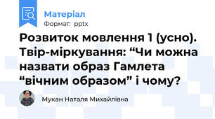 Розвиток мовлення 1 (усно). Твір-міркування: “Чи можна назвати образ Гамлета “вічним образом” і чому?