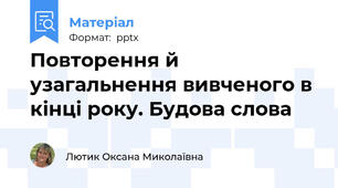 Повторення й узагальнення вивченого в кінці року. Будова слова