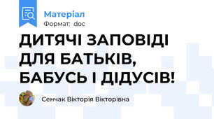 ДИТЯЧІ ЗАПОВІДІ  ДЛЯ БАТЬКІВ, БАБУСЬ І ДІДУСІВ!