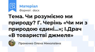 Тема. Чи розуміємо ми природу? Г. Черінь «Чи ми з природою єдині...»; І.Драч «В товаристві джмеля»