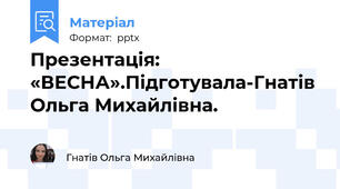 Презентація: «ВЕСНА».Підготувала-Гнатів Ольга Михайлівна.