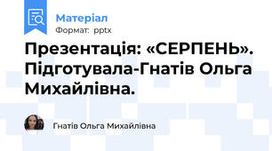 Презентація: «СЕРПЕНЬ». Підготувала-Гнатів Ольга Михайлівна.