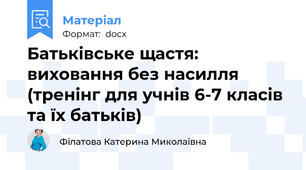 Батьківське щастя: виховання без насилля (тренінг для учнів 6-7 класів та їх батьків)