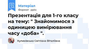 Презентація для 1-го класу на тему: " Знайомимося з одиницею вимірювання часу «доба» ".