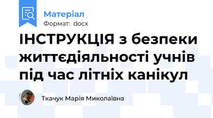 ІНСТРУКЦІЯ з безпеки життєдіяльності учнів під час літніх канікул