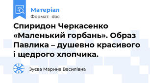 Спиридон Черкасенко «Маленький горбань». Образ Павлика – душевно красивого і щедрого хлопчика.