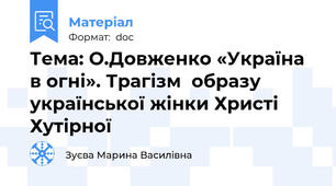 Тема: О.Довженко «Україна в огні». Трагізм  образу  української жінки Христі Хутірної