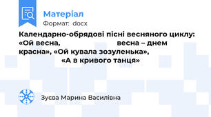 Календарно-обрядові пісні весняного циклу: «Ой весна,                            весна – днем красна», «Ой кувала зозуленька»,                                              «А в кривого танця»