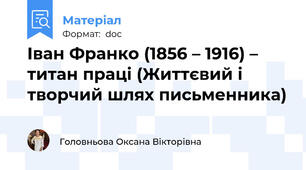 Іван Франко (1856 – 1916) – титан праці (Життєвий і творчий шлях письменника)