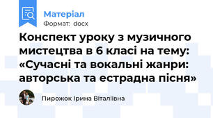 Конспект уроку з музичного мистецтва в 6 класі на тему: «Сучасні та вокальні жанри: авторська та естрадна пісня»