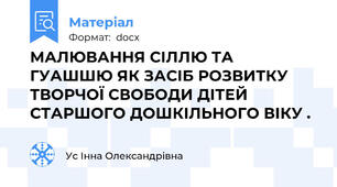 МАЛЮВАННЯ СІЛЛЮ ТА ГУАШШЮ ЯК ЗАСІБ РОЗВИТКУ ТВОРЧОЇ СВОБОДИ ДІТЕЙ СТАРШОГО ДОШКІЛЬНОГО ВІКУ .